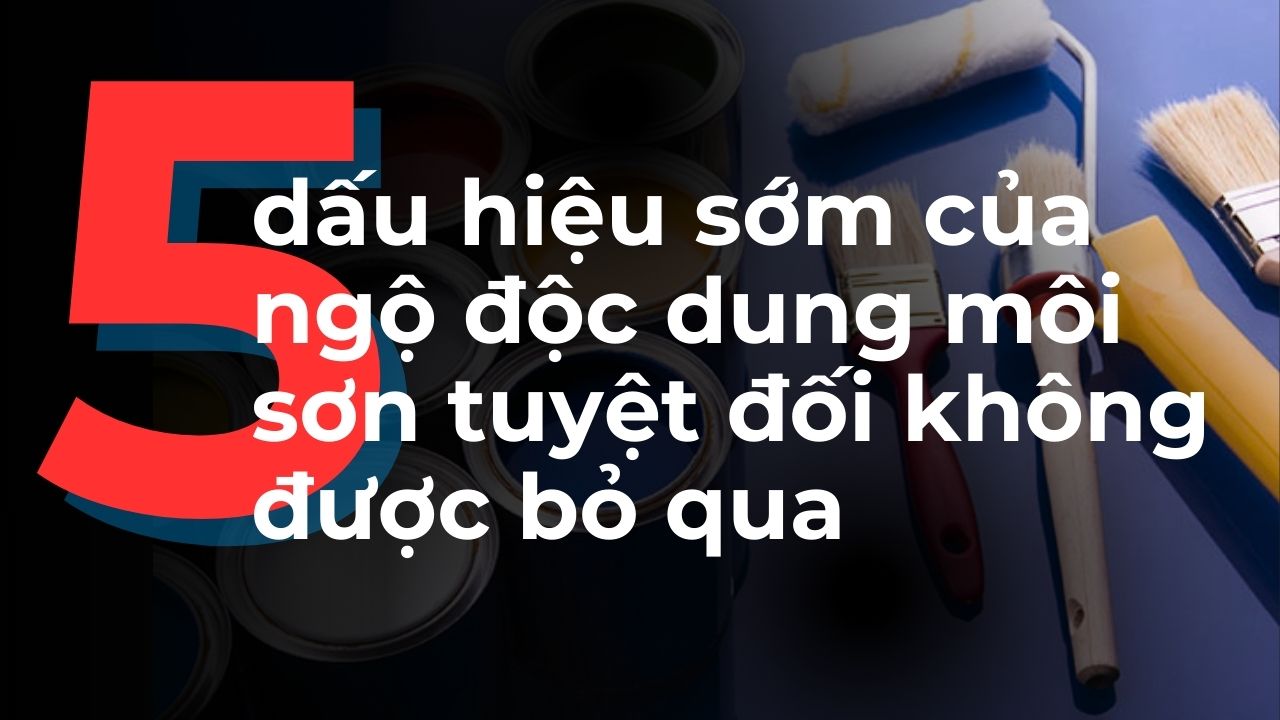 Thumbnail 5 dấu hiệu sớm của ngộ độc sơn tuyệt đối không được bỏ qua